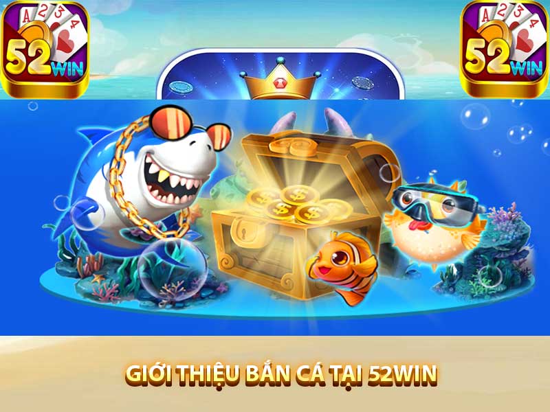 Giới thiệu bắn cá tại 52win